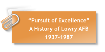 “Pursuit of Excellence”A History of Lowry AFB1937-1987
